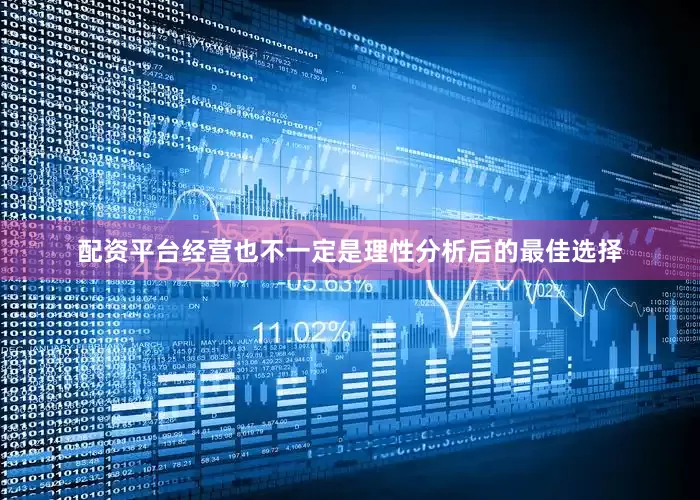 配资平台经营也不一定是理性分析后的最佳选择