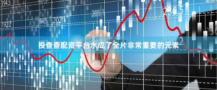 投查查配资平台水成了全片非常重要的元素