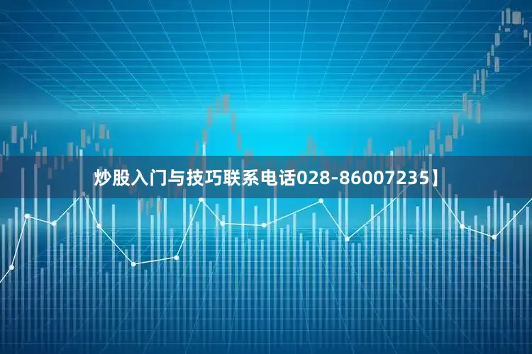 炒股入门与技巧联系电话028-86007235】