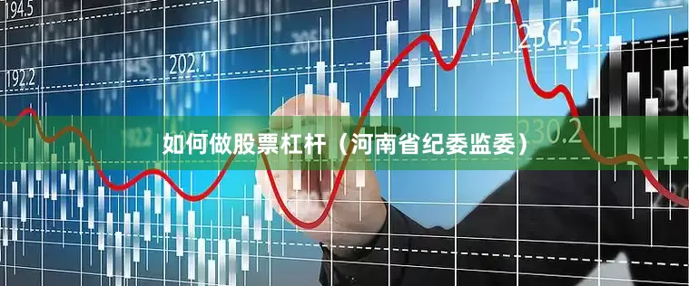 如何做股票杠杆（河南省纪委监委）