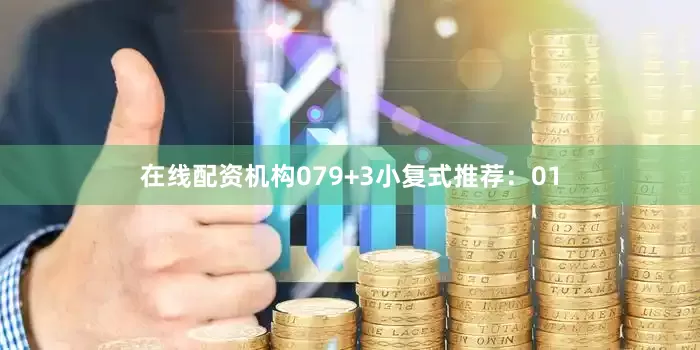 在线配资机构07　　9+3小复式推荐：　　01