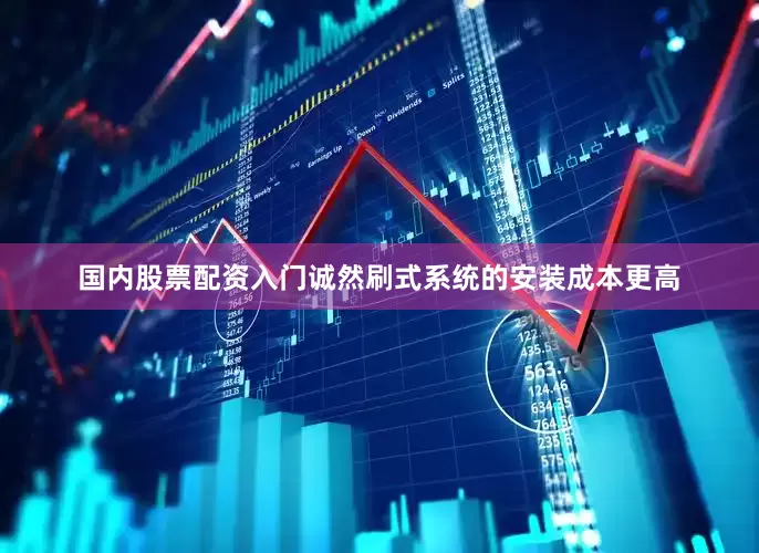 国内股票配资入门诚然刷式系统的安装成本更高